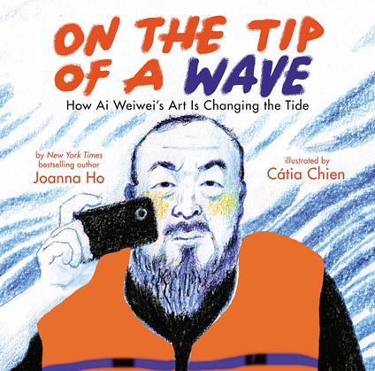 On the Tip of a Wave: How Ai Weiwei's Art Is Changing the Tide - Joanna Ho,Catia Chien - ebook