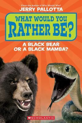 What Would You Rather Be? a Black Bear or a Black Mamba? - Jerry Pallotta - cover