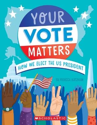 Your Vote Matters: How We Elect the Us President - Rebecca Katzman - cover