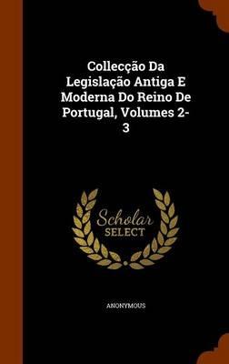 Colleccao Da Legislacao Antiga E Moderna Do Reino De Portugal, Volumes 2-3 - Anonymous - cover