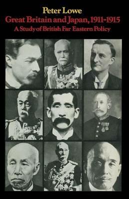 Great Britain and Japan 1911–15: A Study of British Far Eastern Policy - Peter Lowe - cover