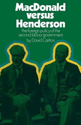 MacDonald versus Henderson: The Foreign Policy of the Second Labour Government - David Carlton - cover