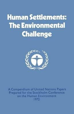 Human Settlements: The Environmental Challenge: A Compendium of United Nations Papers Prepared for the Stockholm Conference on the Human Environment 1972 - United Nations - cover