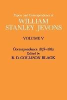 Papers and Correspondence of William Stanley Jevons: Volume V Correspondence, 1879-1882 - William Stanley Jevons - cover