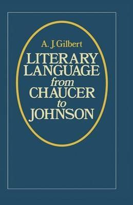Literary Language From Chaucer to Johnson - A J Gilbert - cover