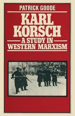 Karl Korsch: A Study in Western Marxism - Patrick Goode - cover