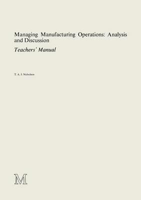 Managing Manufacturing Operations: Analysis and Discussion: Teachers’ Manual - T.A.J. Nicholson - cover
