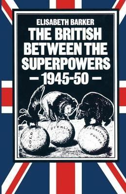 The British between the Superpowers, 1945–50 - Elisabeth Barker - cover