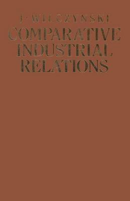 Comparative Industrial Relations: Ideologies, institutions, practices and problems under different social systems with special reference to socialist planned economies - J. Wilczynski - cover