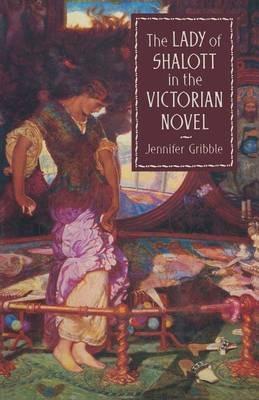 The Lady of Shalott in the Victorian Novel - Jennifer Gribble - cover