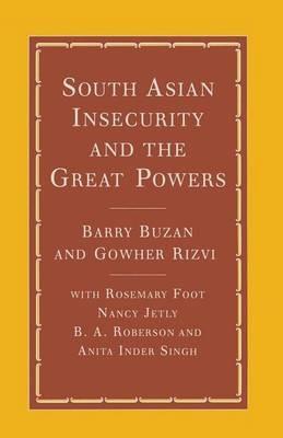 South Asian Insecurity and the Great Powers - Barry Buzan,Gowher Rizvi,Rosemary Foot - cover