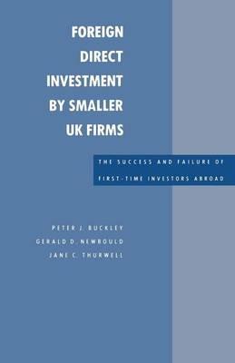 Foreign Direct Investment by Smaller UK Firms: The Success and Failure of First-Time Investors Abroad - Peter J. Buckley,Geral d D. Newbould,Jane Thurwell - cover