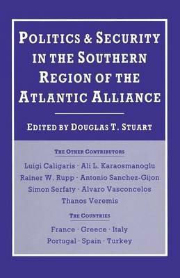 Politics and Security in the Southern Region of the Atlantic Alliance - Douglas T. Stuart - cover