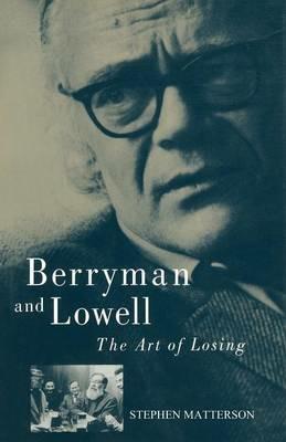 Berryman and Lowell: The Art of Losing - Stephen Matterson - cover
