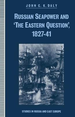 Russian Seapower and ‘the Eastern Question’ 1827–41 - John C.K. Daly - cover