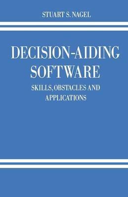 Decision-Aiding Software: Skills, Obstacles and Applications - Stuart S. Nagel - cover