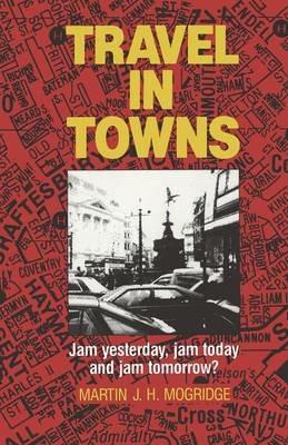 Travel in Towns: Jam yesterday, jam today and jam tomorrow? - Martin J.H. Mogridge - cover