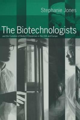 The Biotechnologists: and the Evolution of Biotech Enterprises in the USA and Europe - Stephanie Jones - cover