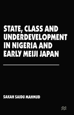 State, Class and Underdevelopment in Nigeria and Early Meiji Japan - Sakah Saidu Mahmud - cover