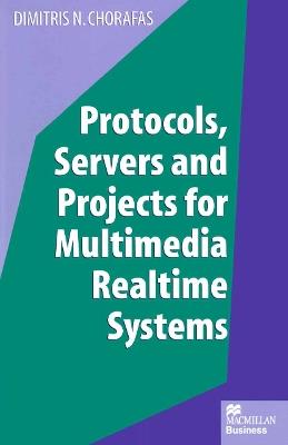 Protocols, Servers and Projects for Multimedia Realtime Systems - Dimitris N. Chorafas - cover