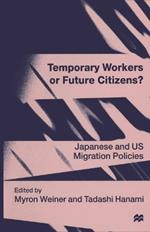 Temporary Workers or Future Citizens?: Japanese and U.S. Migration Policies
