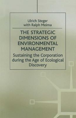 The Strategic Dimensions of Environmental Management: Sustaining the Corporation during the Age of Ecological Discovery - Ulrich Steger,Ralph Meima - cover