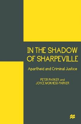 In the Shadow of Sharpeville: Apartheid and Criminal Justice - Peter Parker,Joyce Mokhesi-Parker - cover