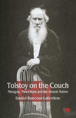 Tolstoy on the Couch: Misogyny, Masochism and the Absent Mother - Daniel Rancour-Laferriere - cover