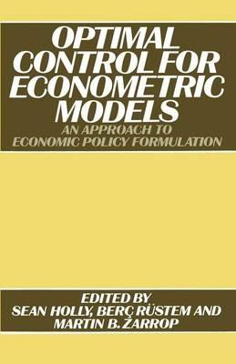 Optimal Control for Econometric Models: An Approach to Economic Policy Formulation - S. Holly,M. Zarrop - cover