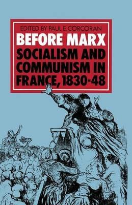 Before Marx: Socialism and Communism in France, 1830–48 - Paul E Corcoran - cover
