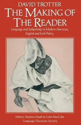 The Making of the Reader: Language and Subjectivity in Modern American, English and Irish Poetry - David Trotter - cover