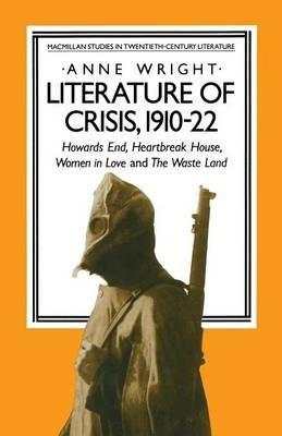 Literature of Crisis, 1910–22: Howards End, Heartbreak House, Women in Love and The Waste Land - Anne Wright - cover