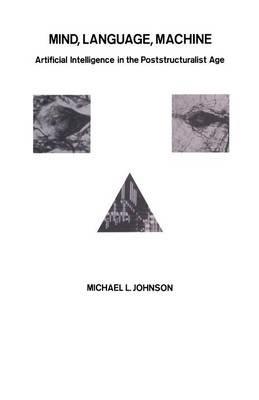 Mind, Language, Machine: Artificial Intelligence in the Poststructuralist Age - Michael L Johnson - cover