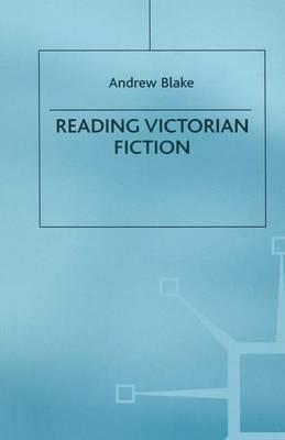 Reading Victorian Fiction: The Cultural Context and Ideological Content of the Nineteenth-Century Novel - Andrew Blake - cover
