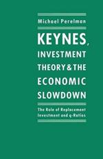 Keynes, Investment Theory and the Economic Slowdown: The Role of Replacement Investment and q-Ratios