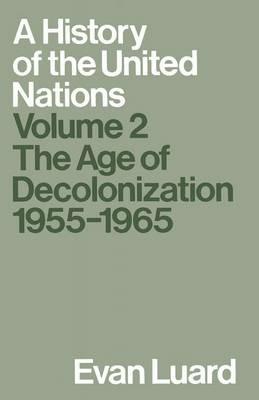 A History of the United Nations: Volume 2: The Age of Decolonization, 1955–1965 - Evan Luard - cover