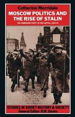 Moscow Politics and The Rise of Stalin: The Communist Party in the Capital, 1925–32