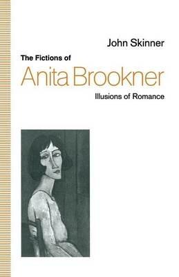 The Fictions of Anita Brookner: Illusions of Romance - John Skinner - cover