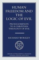 Human Freedom and the Logic of Evil: Prolegomenon to a Christian Theology of Evil