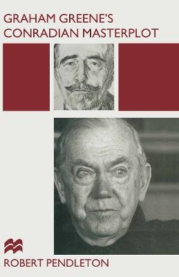 Graham Greene’s Conradian Masterplot: The Arabesques of Influence - Robert Pendleton - cover