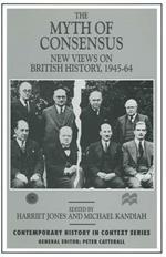 The Myth of Consensus: New Views on British History, 1945–64