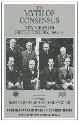 The Myth of Consensus: New Views on British History, 1945–64 - cover