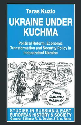 Ukraine under Kuchma: Political Reform, Economic Transformation and Security Policy in Independent Ukraine - Taras Kuzio - cover