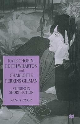 Kate Chopin, Edith Wharton and Charlotte Perkins Gilman: Studies in Short Fiction - Janet Beer - cover