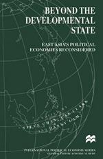 Beyond the Developmental State: East Asia’s Political Economies Reconsidered