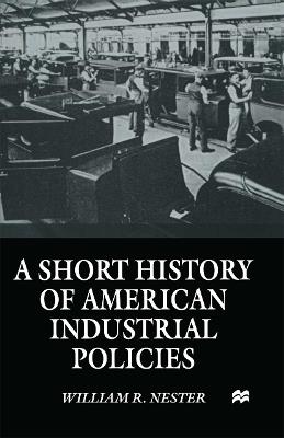 A Short History of American Industrial Policies - William R. Nester - cover