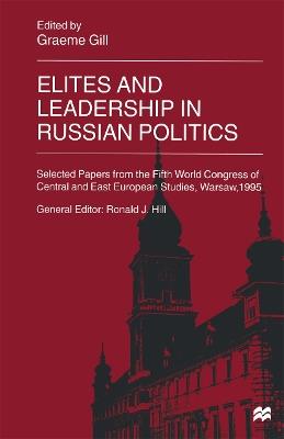 Elites and Leadership in Russian Politics: Selected Papers from the Fifth World Congress of Central and East European Studies, Warsaw, 1995 - cover