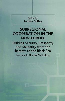 Subregional Cooperation in the New Europe: Building Security, Prosperity and Solidarity from the Barents to the Black Sea - cover