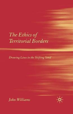 The Ethics of Territorial Borders: Drawing Lines in the Shifting Sand - J. Williams - cover