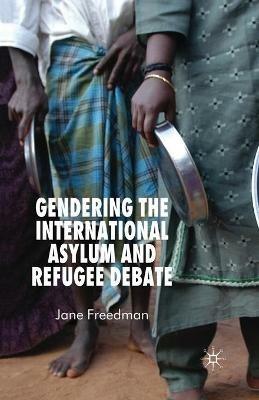 Gendering the International Asylum and Refugee Debate - J. Freedman - cover